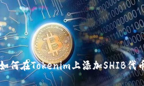 如何在Tokenim上添加SHIB代币