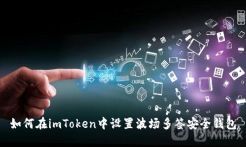 如何在imToken中设置波场多签安全钱包