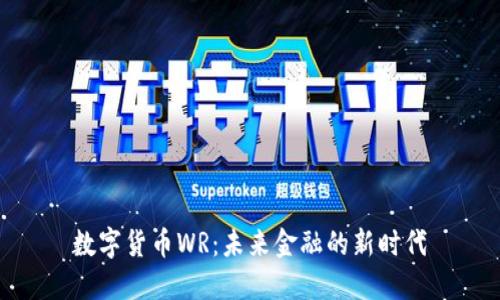 数字货币WR:未来金融的新时代