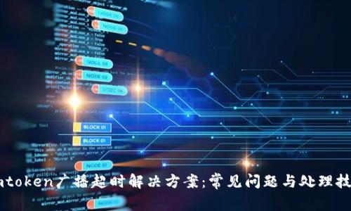 Imtoken广播超时解决方案：常见问题与处理技巧